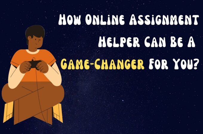 How Online Assignment Helper Can Be A Game-Changer For You?