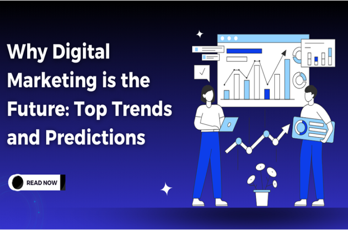 Why Digital Marketing is the Future: Top Trends and Predictions